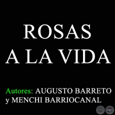 ROSAS A LA VIDA - Autores: AUGUSTO BARRETO y MENCHI BARRIOCANAL